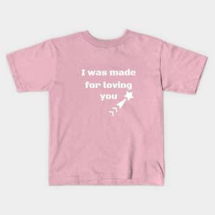 I was made for loving you Kids T-Shirt